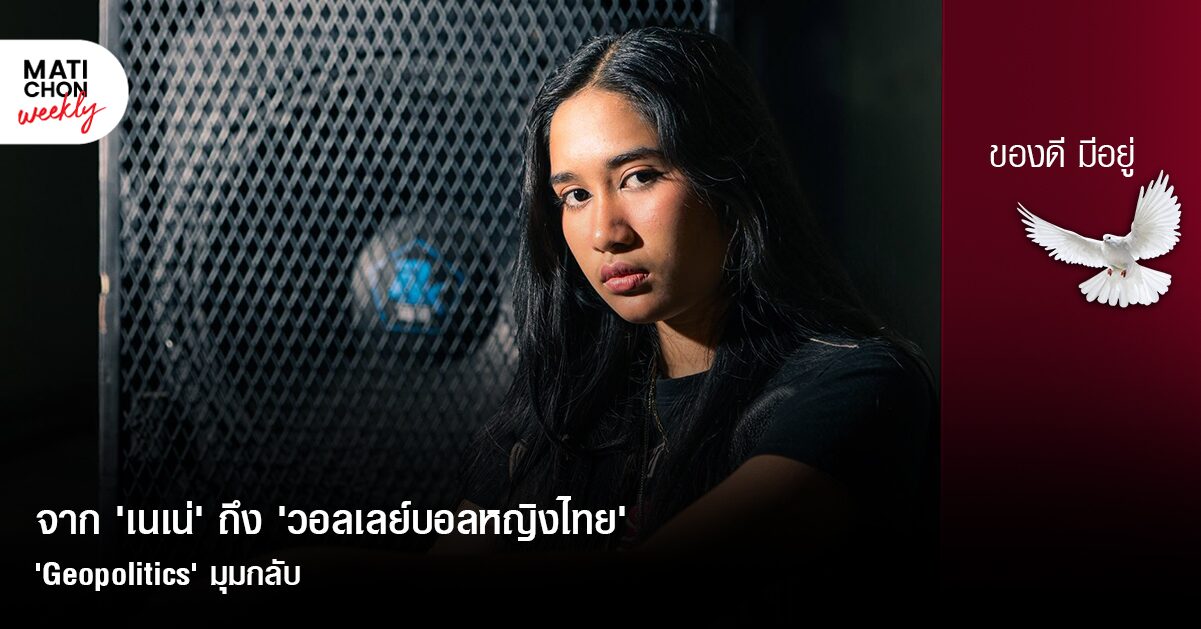 จาก ‘เนเน่’ ถึง ‘วอลเลย์บอลหญิงไทย’ ‘Geopolitics’ มุมกลับ | ปราปต์ บุนปาน