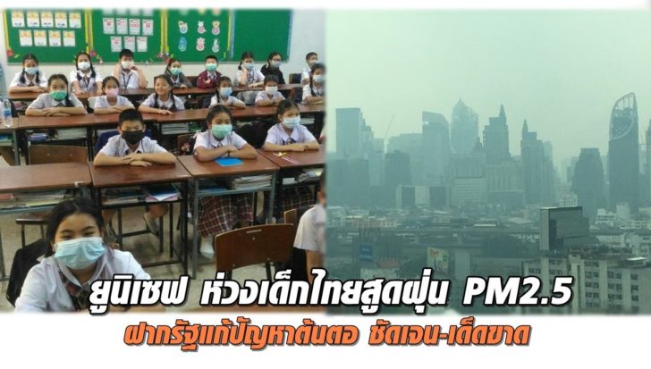 ยูนิเซฟ ห่วงเด็กไทยได้รับอันตราย ฝุ่น PM2.5 ฝากรัฐแก้ปัญหาต้นตอ มีมาตรการชัดเจนเด็ดขาด