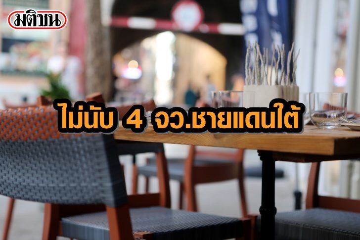 ‘ศบค.’ แจงห้ามนั่งกินที่ร้าน-ปิดแคมป์คนงาน ไม่นับ 4 จังหวัดชายแดนใต้