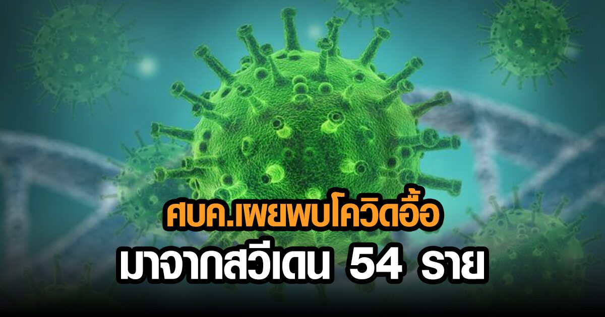 ศบค.เผยพบผู้เดินทางจากสวีเดนตรวจเจอเชื้อสูงถึง 54 ราย ด้าน 4 จว.ชายแดนใต้ยังหนัก