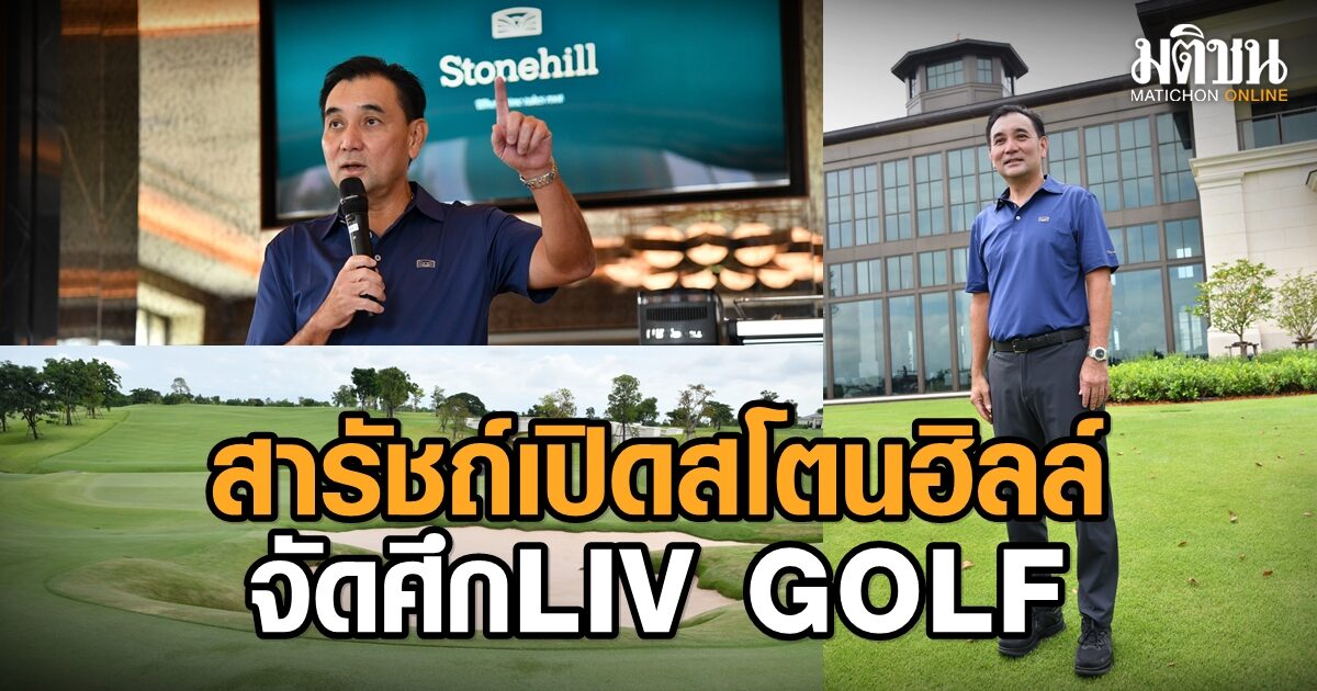 สกู๊ปหน้า 1 ‘สารัชถ์’ เปิด ‘สโตนฮิลล์’ จัดศึก LIV GOLF
