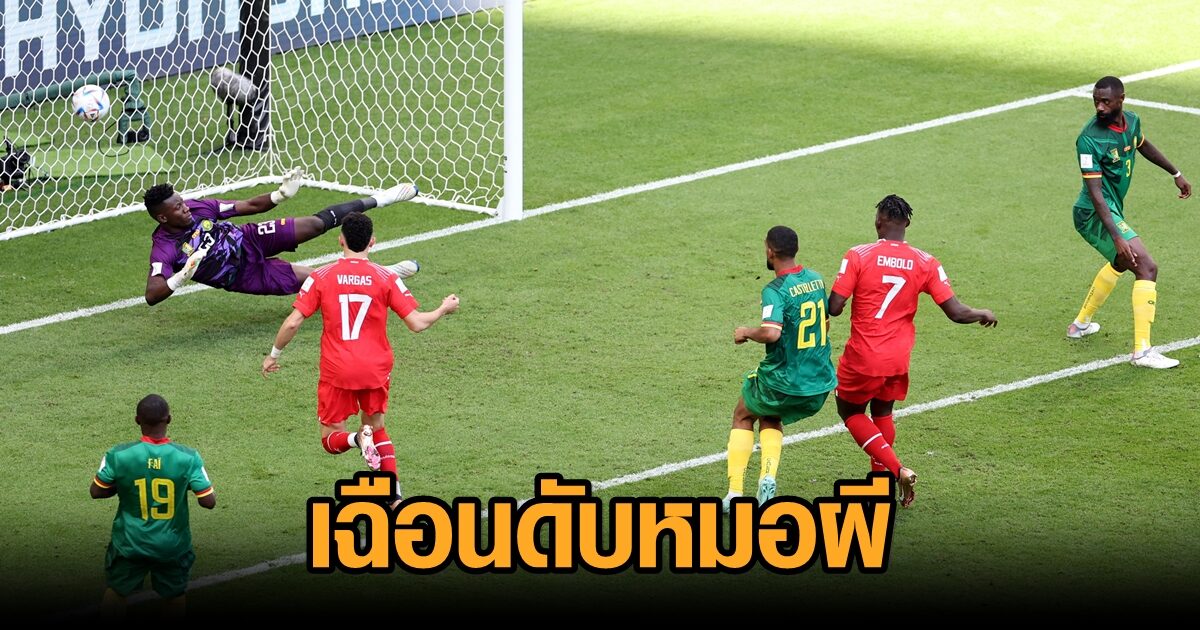 ‘เอ็มโบโล่’ ยิงบ้านเกิด! ‘สวิส’ เฉือนแข้ง ‘แคเมอรูน’ 1-0 ประเดิม...