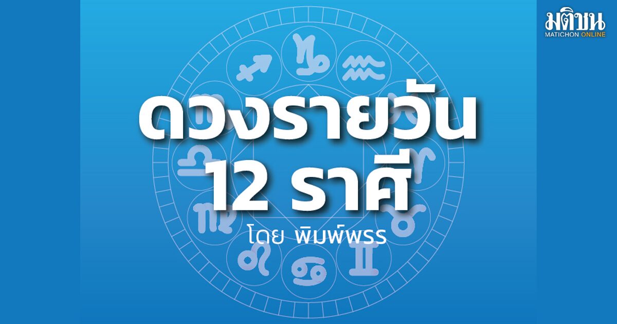 ดวงประจำวัน ราศีไหนเฮงปัง! โชคลาภไหลมา เทิน ทำงานรุ่งเรือง แต่ระวังเรื่องขัดแย้ง!