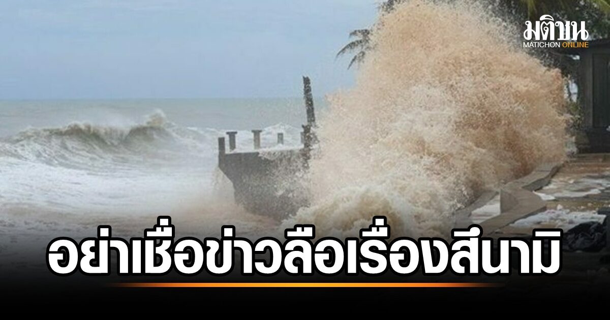 เตือนอย่าหลงเชื่อ! ข่าวลือสึนามิ 5 ก.ค. ชุมพร-นราธิวาส ไม่เป็นความจริง กรมอุตุฯ ยันชัดเจน