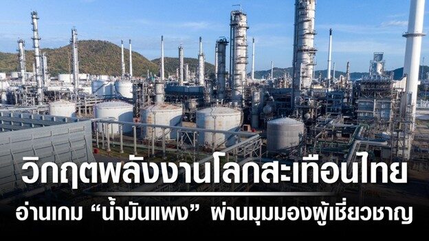 วิกฤตพลังงานโลกสะเทือนไทย อ่านเกม “น้ำมันแพง” ผ่านมุมมองผู้เชี่ยวชาญ