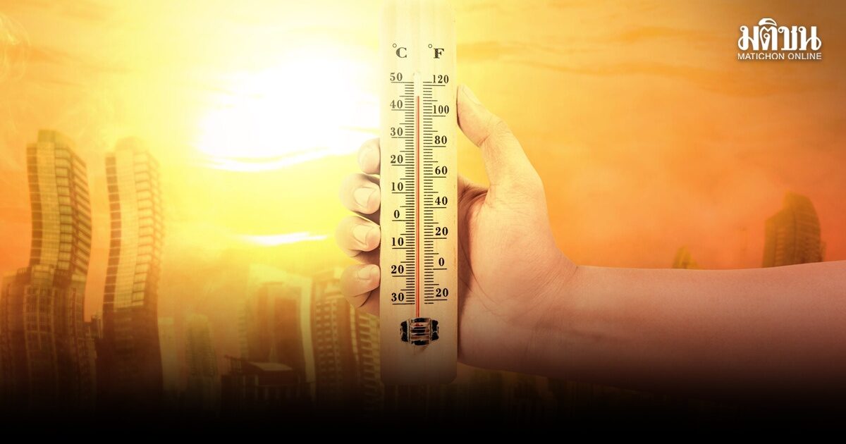 เผยไทยร้อนอันดับ 17 ของโลกขยับจากอันดับที่ 72 เมื่อ 4 ปีก่อน ชี้ ปีนี้ร้อนสุดในประวัติศาสตร์