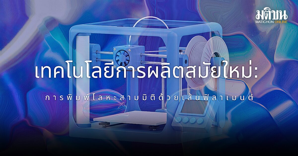 เทคโนโลยีการผลิตสมัยใหม่ การพิมพ์โลหะสามมิติด้วยเส้นฟิลาเมนต์