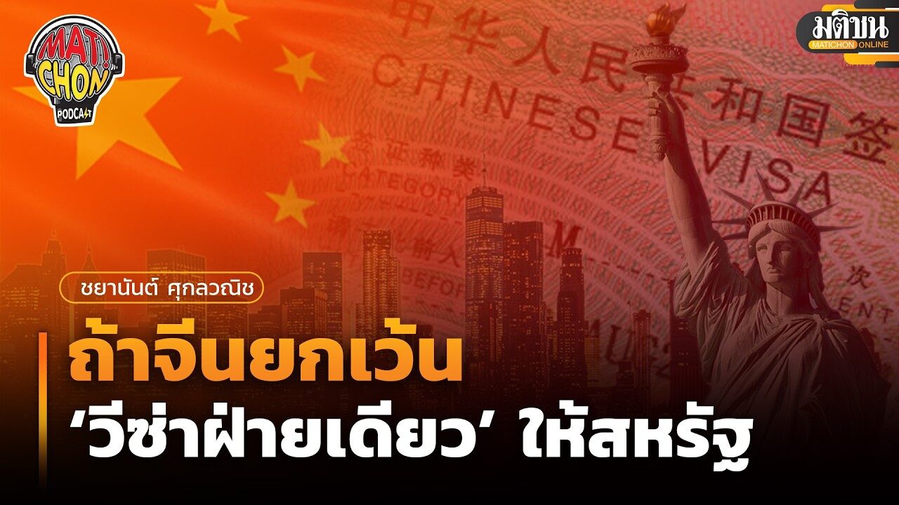 ชยานันต์ ศุกลวณิช : ถ้าจีนยกเว้น ‘วีซ่าฝ่ายเดียว’ให้สหรัฐ’ : Matichon Podcast