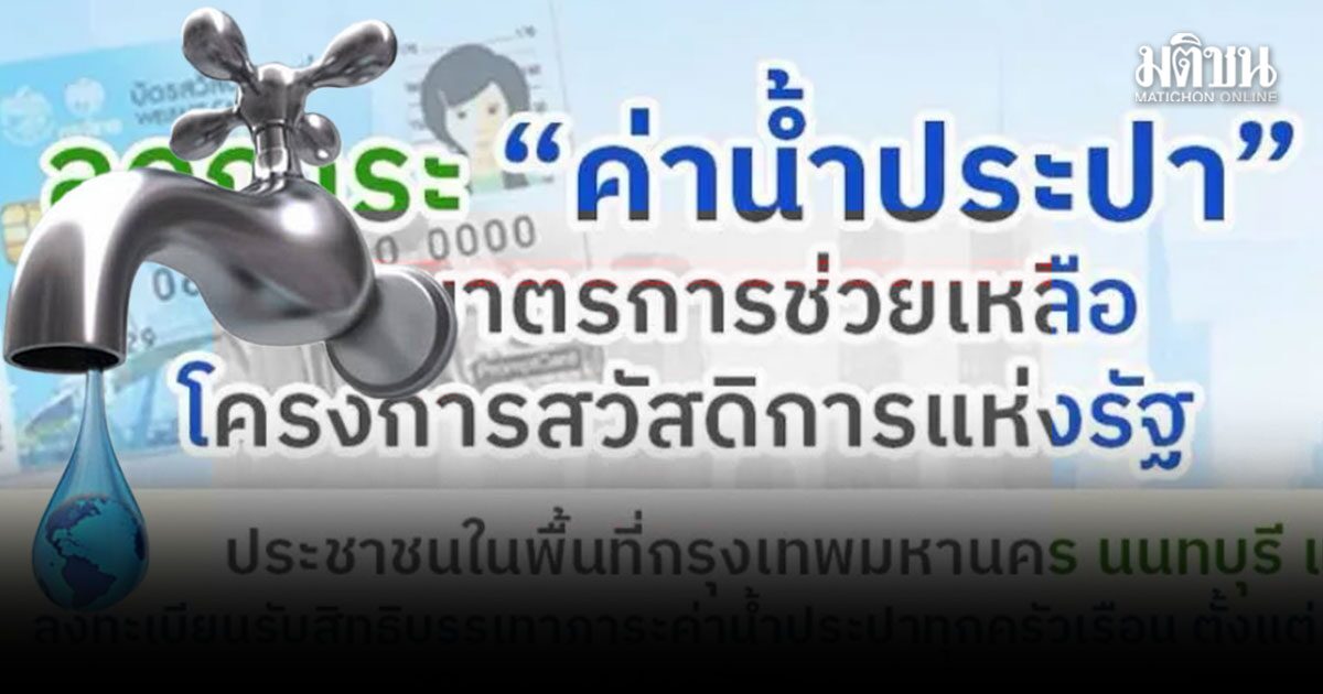 เปิดลงทะเบียน ลด ค่าน้ำประปา บัตรสวัสดิการแห่งรัฐ ย้ำชัด ‘รายเดิม-รายใหม่’ ต้องยื่นใหม่ทุกคน