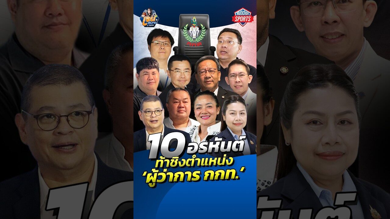 10 อรหันต์ ท้าชิงตำแหน่ง ‘ผู้ว่าการ กกท.’