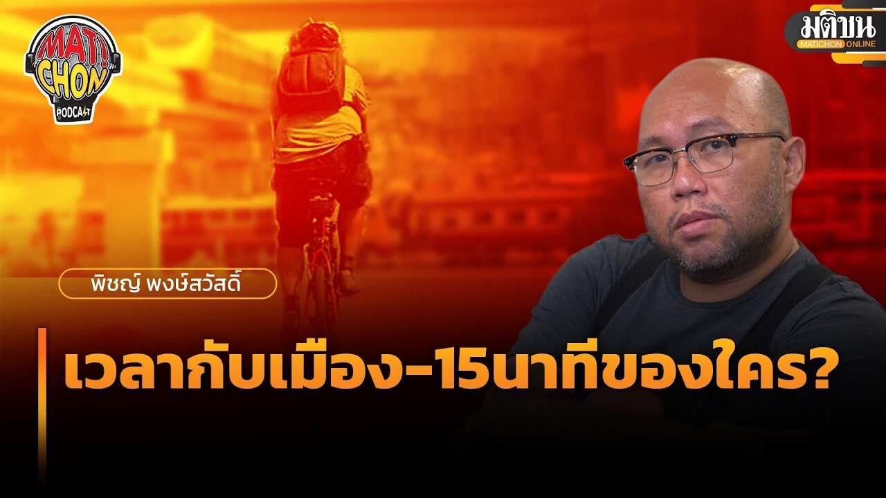 พิชญ์ พงษ์สวัสดิ์ : เวลากับเมือง-15นาทีของใคร? : Matichon Podcast
