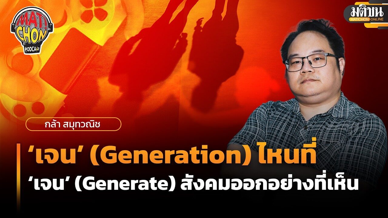 กล้า สมุทวณิช : ‘เจน’ (Generation) ไหนที่ ‘เจน’ (Generate) สังคมออกอย่างที่เห็น : Matichon Podcast